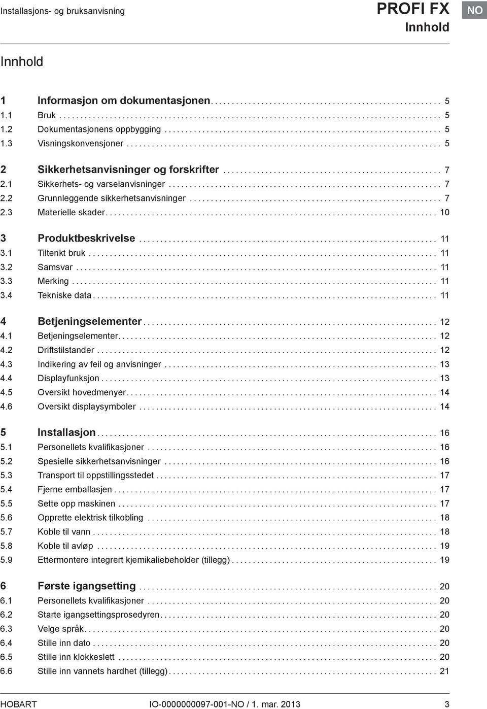 1 Tiltenkt bruk... 11 3.2 Samsvar... 11 3.3 Merking... 11 3.4 Tekniske data... 11 4 Betjeningselementer... 12 4.1 Betjeningselementer... 12 4.2 Driftstilstander... 12 4.3 Indikering av feil og anvisninger.