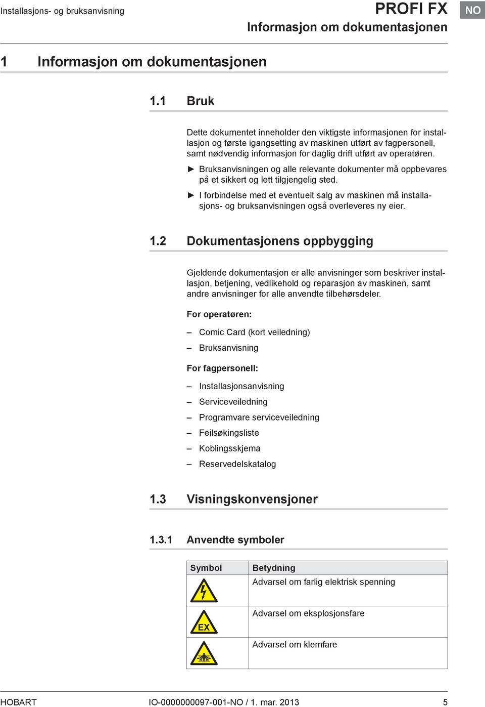 operatøren. Bruksanvisningen og alle relevante dokumenter må oppbevares på et sikkert og lett tilgjengelig sted.