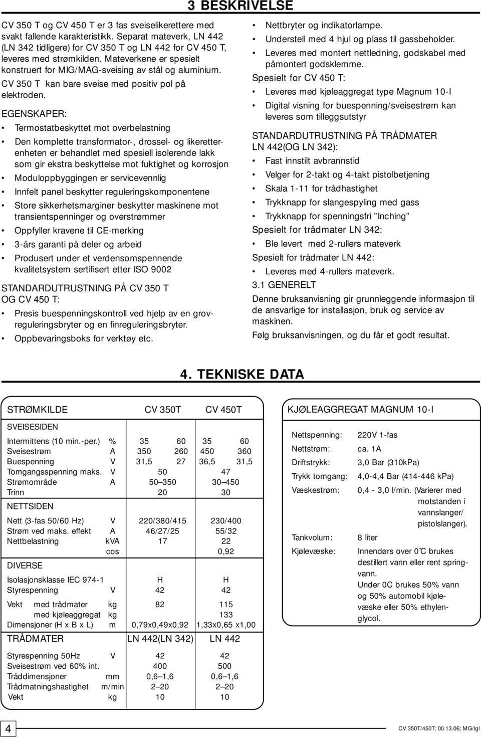 CV 350 T kan bare sveise med positiv pol på elektroden.