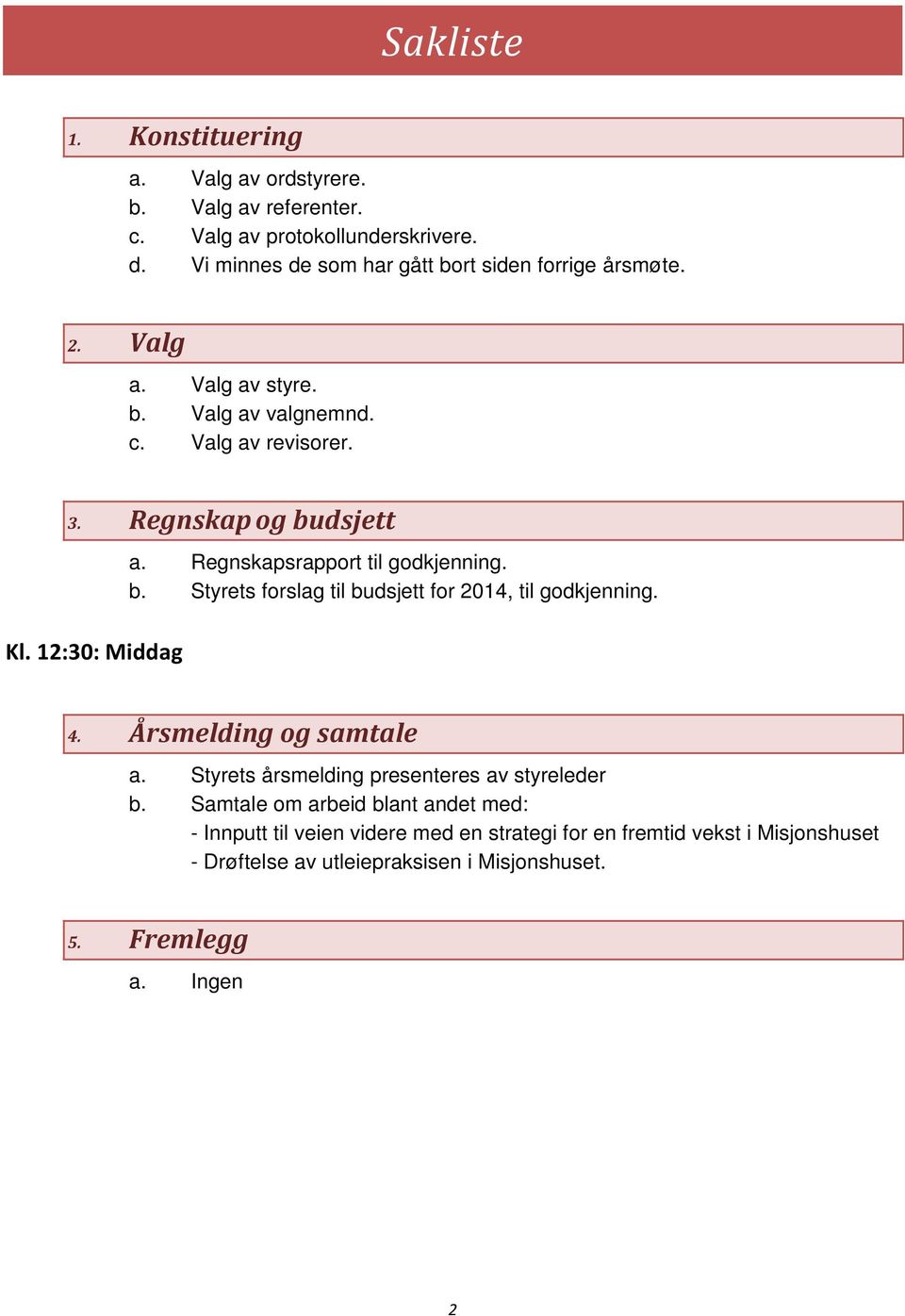 12:30: Middag a. Regnskapsrapport til godkjenning. b. Styrets forslag til budsjett for 2014, til godkjenning. 4. Årsmelding og samtale a.