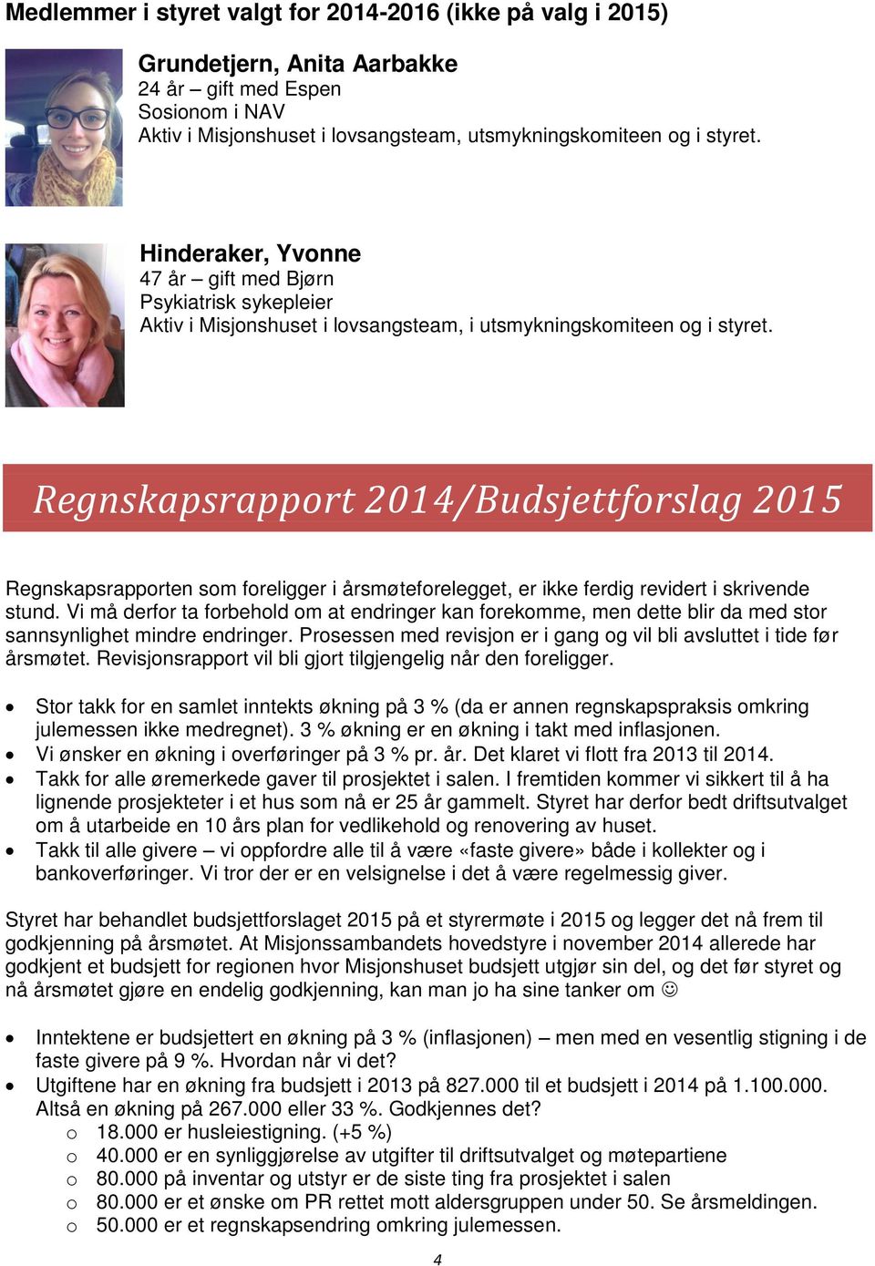 Regnskapsrapport 2014/Budsjettforslag 2015 Regnskapsrapporten som foreligger i årsmøteforelegget, er ikke ferdig revidert i skrivende stund.