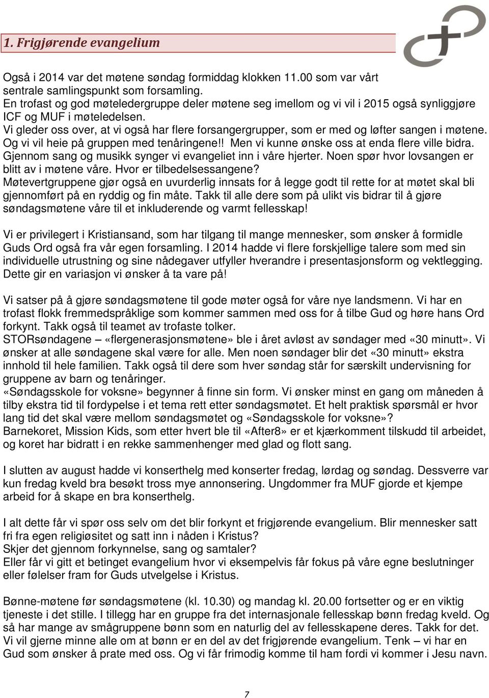 Vi gleder oss over, at vi også har flere forsangergrupper, som er med og løfter sangen i møtene. Og vi vil heie på gruppen med tenåringene!! Men vi kunne ønske oss at enda flere ville bidra.