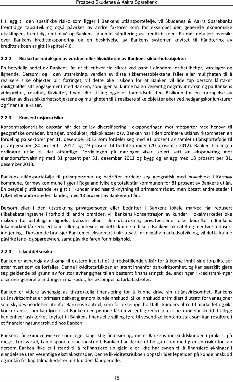 En mer detaljert oversikt over Bankens kreditteksponering og en beskrivelse av Bankens systemer knyttet til håndtering av kredittrisikoen er gitt i kapittel 4.6. 2.