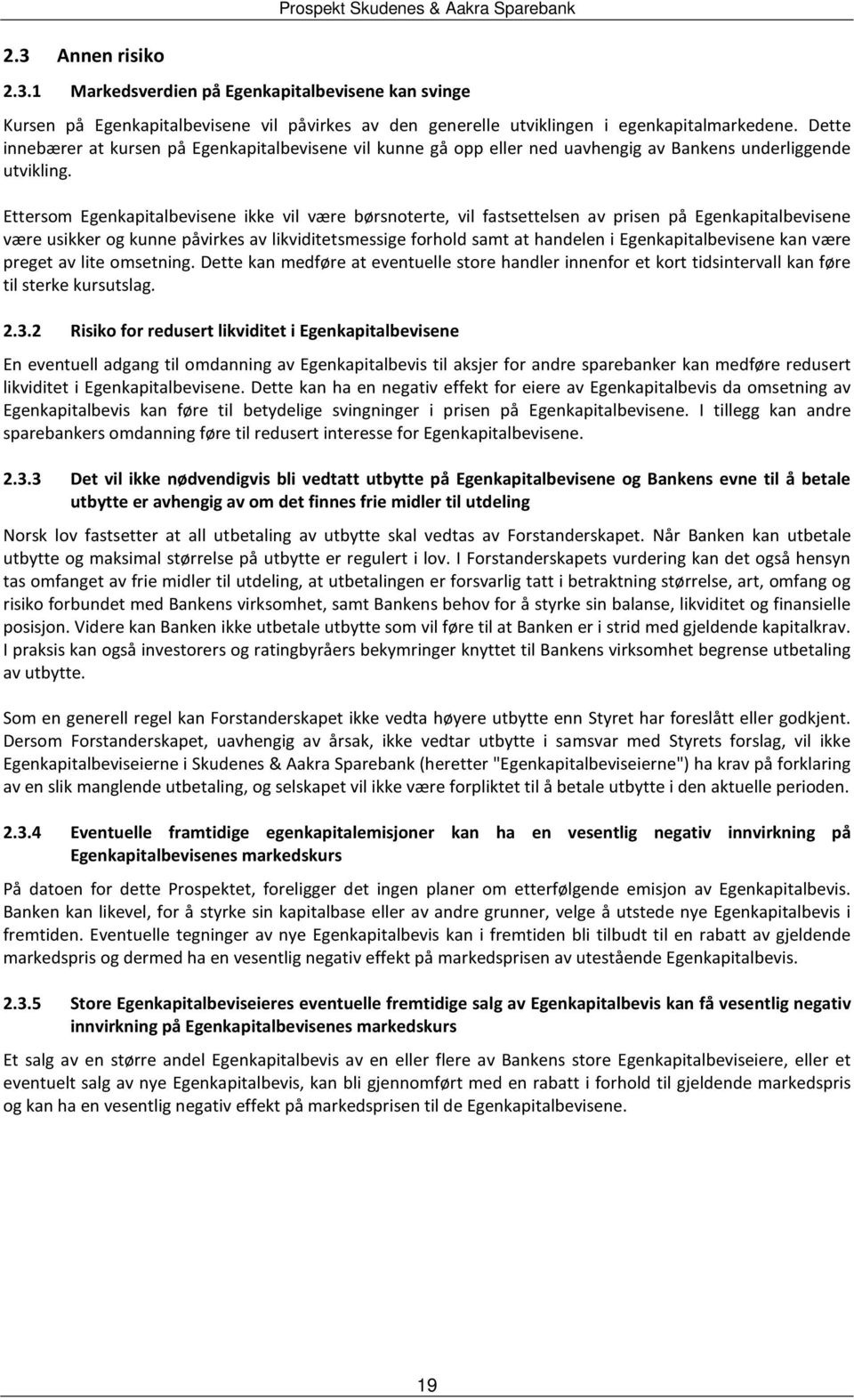 Ettersom Egenkapitalbevisene ikke vil være børsnoterte, vil fastsettelsen av prisen på Egenkapitalbevisene være usikker og kunne påvirkes av likviditetsmessige forhold samt at handelen i