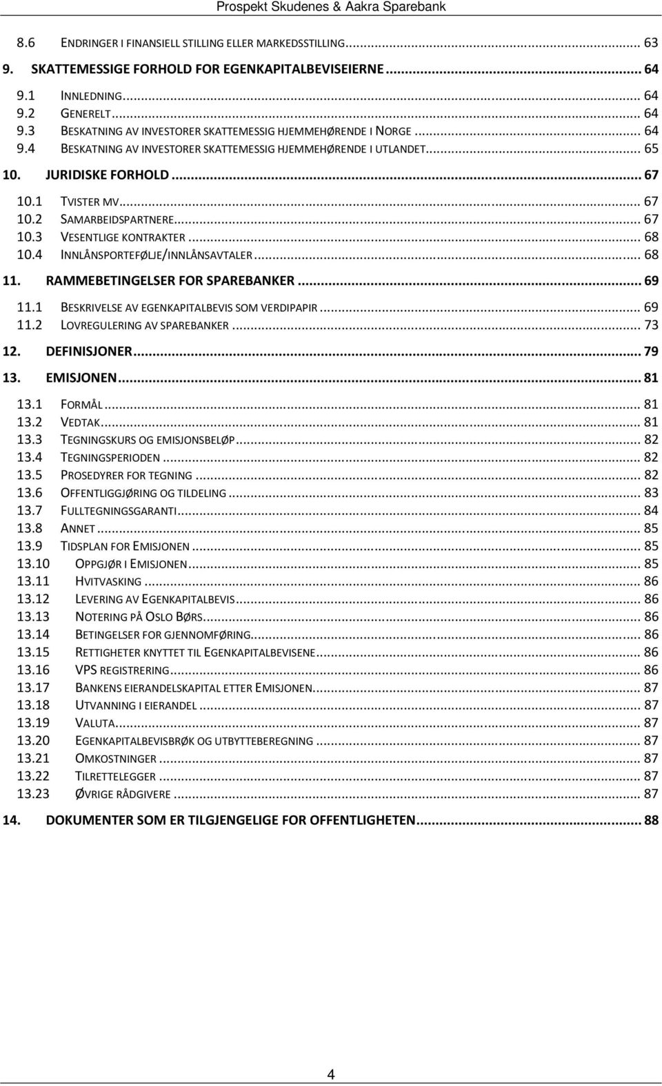 4 INNLÅNSPORTEFØLJE/INNLÅNSAVTALER... 68 11. RAMMEBETINGELSER FOR SPAREBANKER... 69 11.1 BESKRIVELSE AV EGENKAPITALBEVIS SOM VERDIPAPIR... 69 11.2 LOVREGULERING AV SPAREBANKER... 73 12. DEFINISJONER.