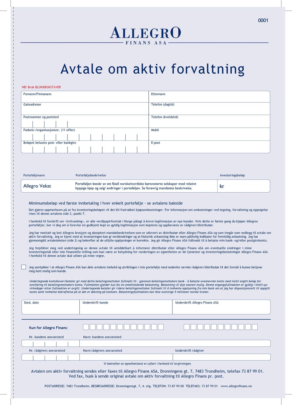 relativt Allegro Vekst hyppige kjøp og salg/ endringer i porteføljen. Se forøvrig mandatets beskrivelse.