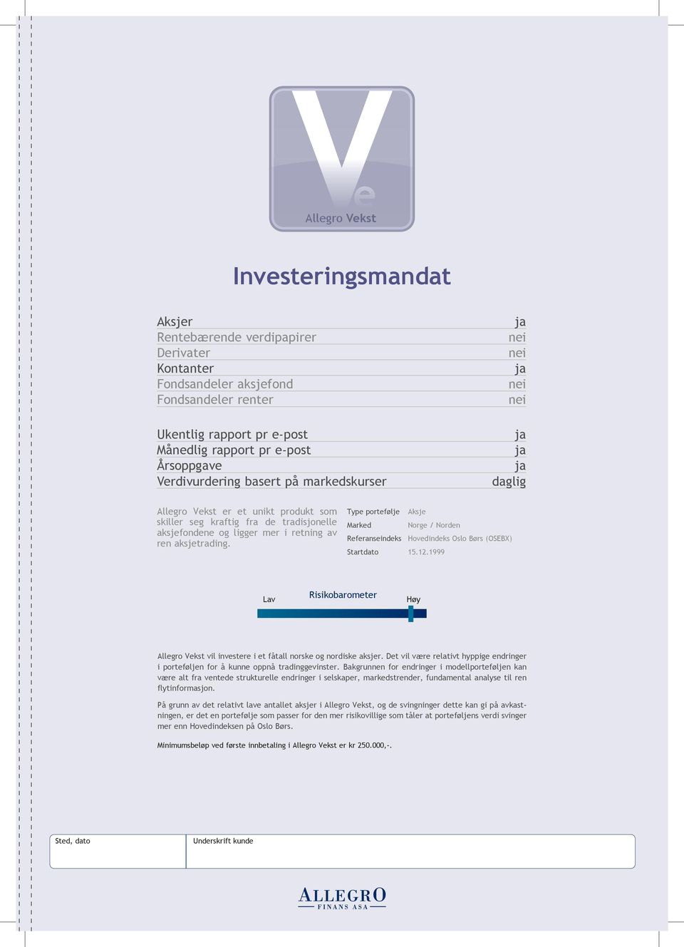 aksjefondene og ligger mer i retning av ren aksjetrading. Type portefølje Aksje Marked Norge / Norden Referanseindeks Hovedindeks Oslo Børs (OSEBX) Startdato 15.12.