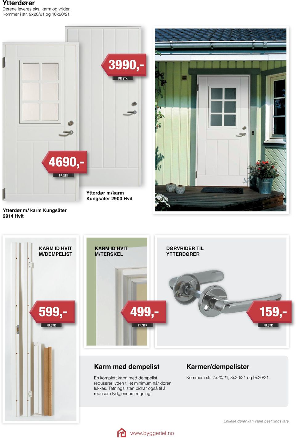 M/TERSKEL Dørvrider til ytterdører 599,- 499,- 159,- Karm med dempelist En komplett karm med dempelist reduserer lyden til et