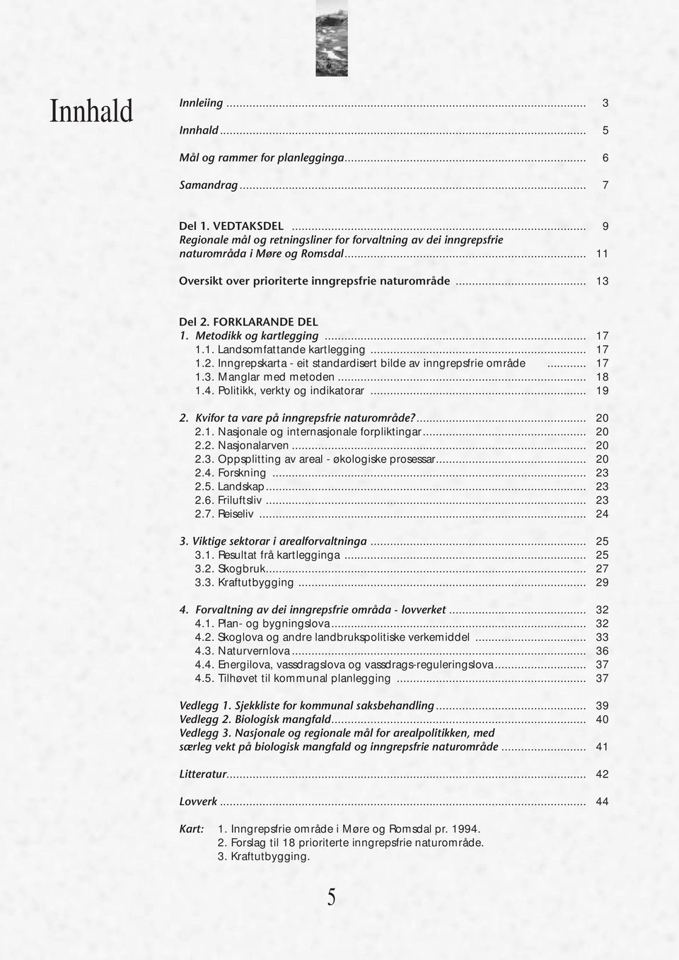 Metodikk og kartlegging... 17 1.1. Landsomfattande kartlegging... 17 1.2. Inngrepskarta - eit standardisert bilde av inngrepsfrie område... 17 1.3. Manglar med metoden... 18 1.4.