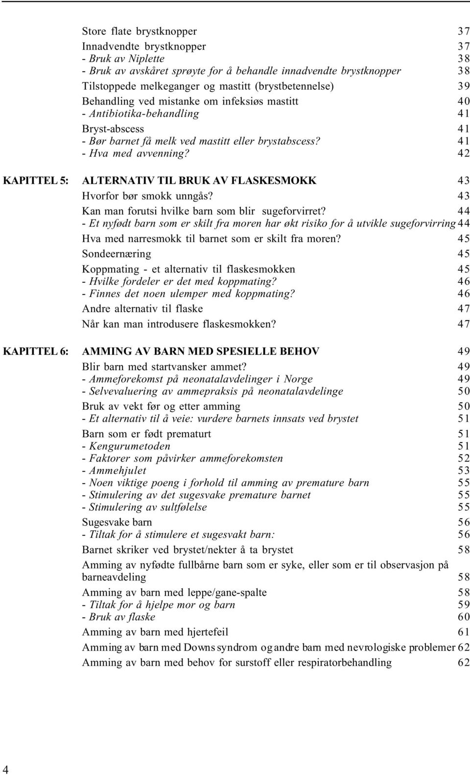 42 KAPITTEL 5: ALTERNATIV TIL BRUK AV FLASKESMOKK 43 Hvorfor bør smokk unngås? 43 Kan man forutsi hvilke barn som blir sugeforvirret?