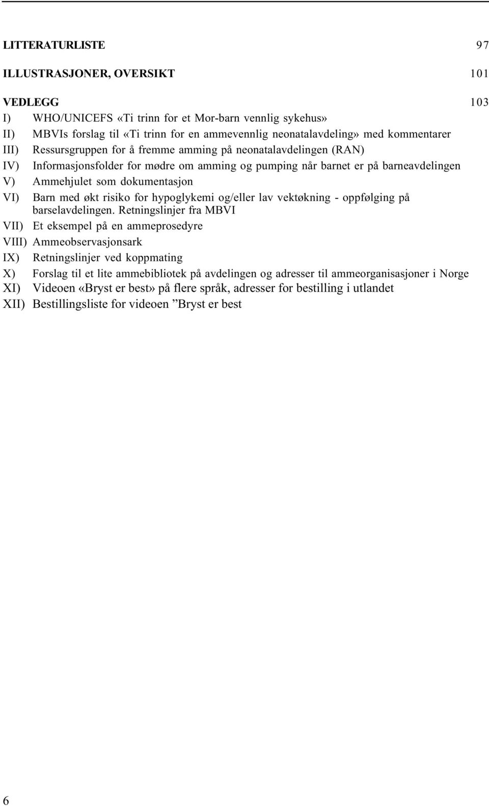 VI) Barn med økt risiko for hypoglykemi og/eller lav vektøkning - oppfølging på barselavdelingen.