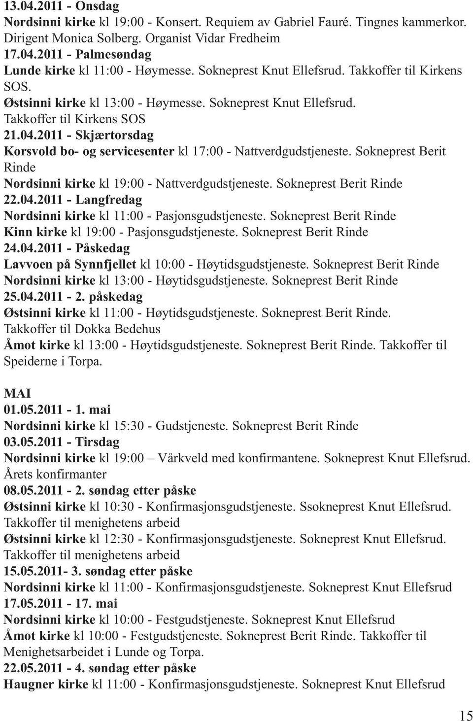 2011 - Skjærtorsdag Korsvold bo- og servicesenter kl 17:00 - Nattverdgudstjeneste. Sokneprest Berit Rinde Nordsinni kirke kl 19:00 - Nattverdgudstjeneste. Sokneprest Berit Rinde 22.04.