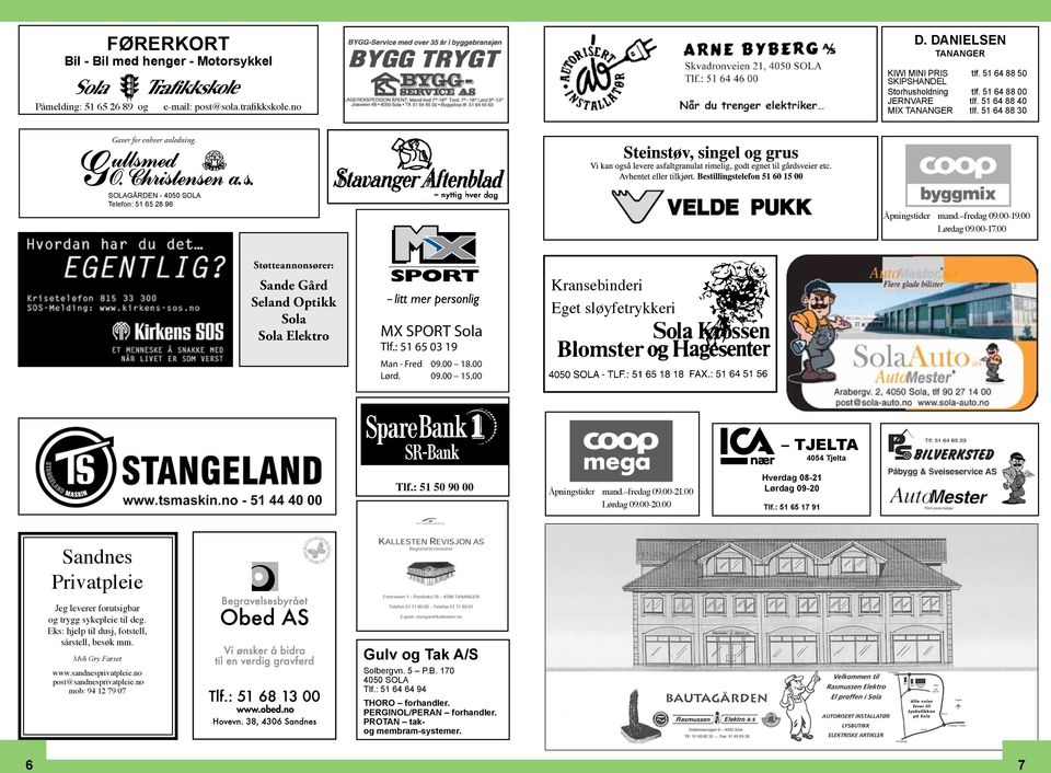 00 Støtteannonsører: Sande Gård Seland Optikk Sola Sola Elektro MX SPORT Sola Tlf.: 51 65 03 19 Man - Fred 09.00 18.00 Lørd. 09.00 15.00 Kransebinderi Eget sløyfetrykkeri Tlf.