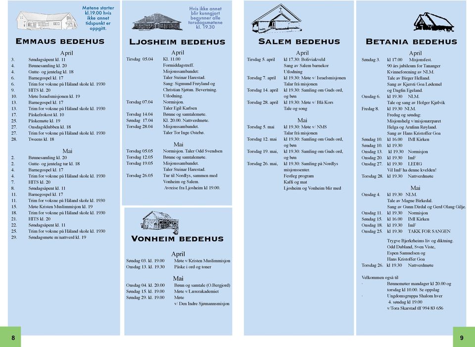 19 27. Onsdagsklubben kl. 18 27. Trim for voksne på Håland skole kl. 1930 28. Tweens kl. 18 Mai 2. Bønnesamling kl. 20 2. Gutte- og jentelag tur kl. 18 4. Barnegospel kl. 17 4.