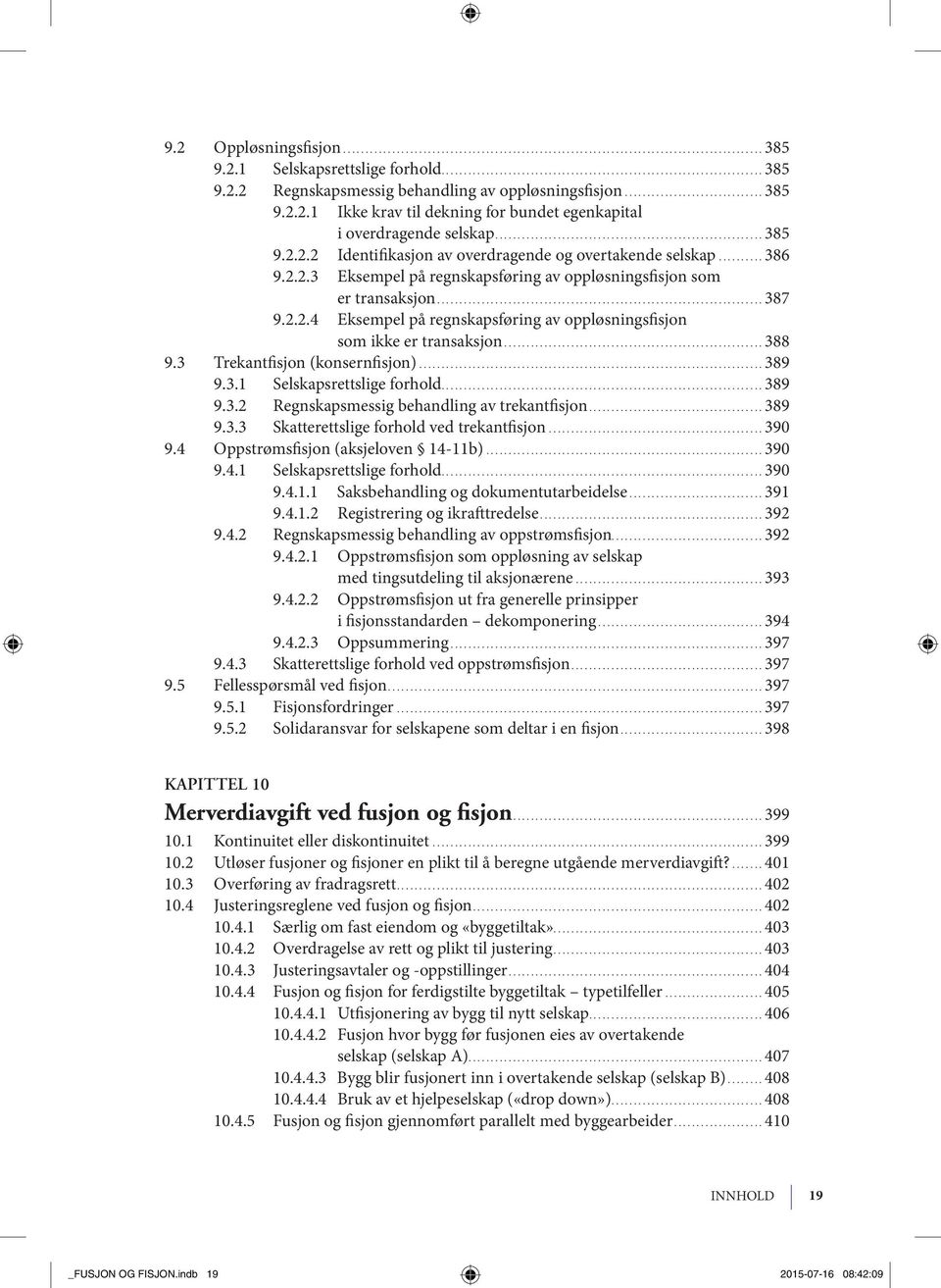 ..388 9.3 Trekantfisjon (konsernfisjon)...389 9.3.1 Selskapsrettslige for hold...389 9.3.2 Regn skaps mes sig be hand ling av trekantfisjon...389 9.3.3 Skatterettslige forhold ved trekantfisjon...390 9.