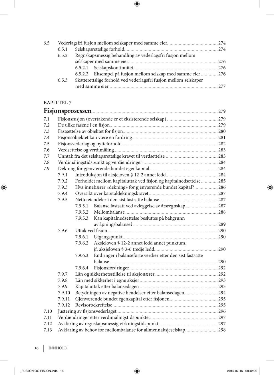 ..277 KAPITTEL 7 Fi sjons pro ses sen...279 7.1 Fisjonsfusjon (overtakende er et eksisterende selskap)...279 7.2 De uli ke fa se ne i en fi sjon...279 7.3 Fastsettelse av objektet for fi sjon...280 7.