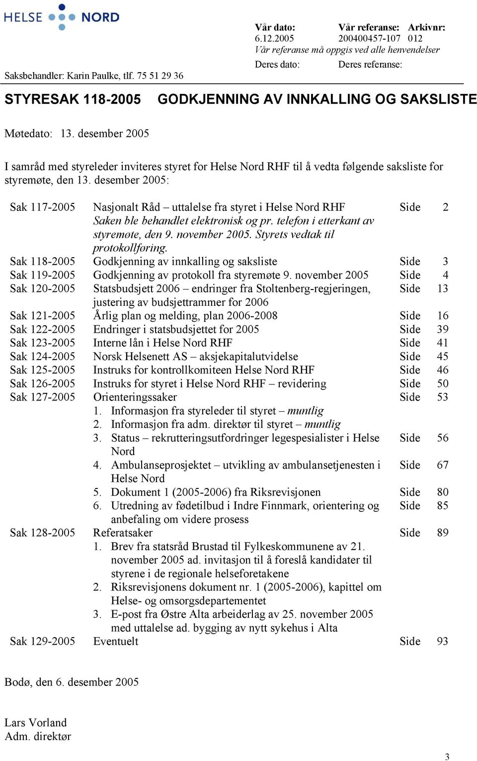 desember 2005 I samråd med styreleder inviteres styret for Helse Nord RHF til å vedta følgende saksliste for styremøte, den 13.