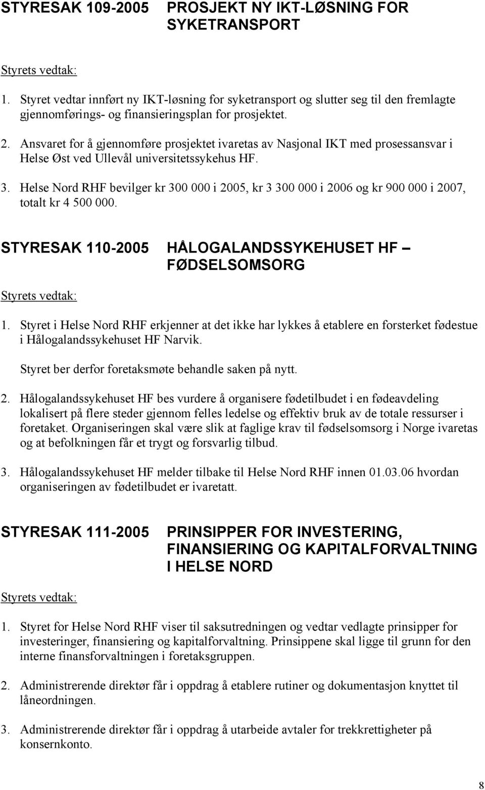 Ansvaret for å gjennomføre prosjektet ivaretas av Nasjonal IKT med prosessansvar i Helse Øst ved Ullevål universitetssykehus HF. 3.