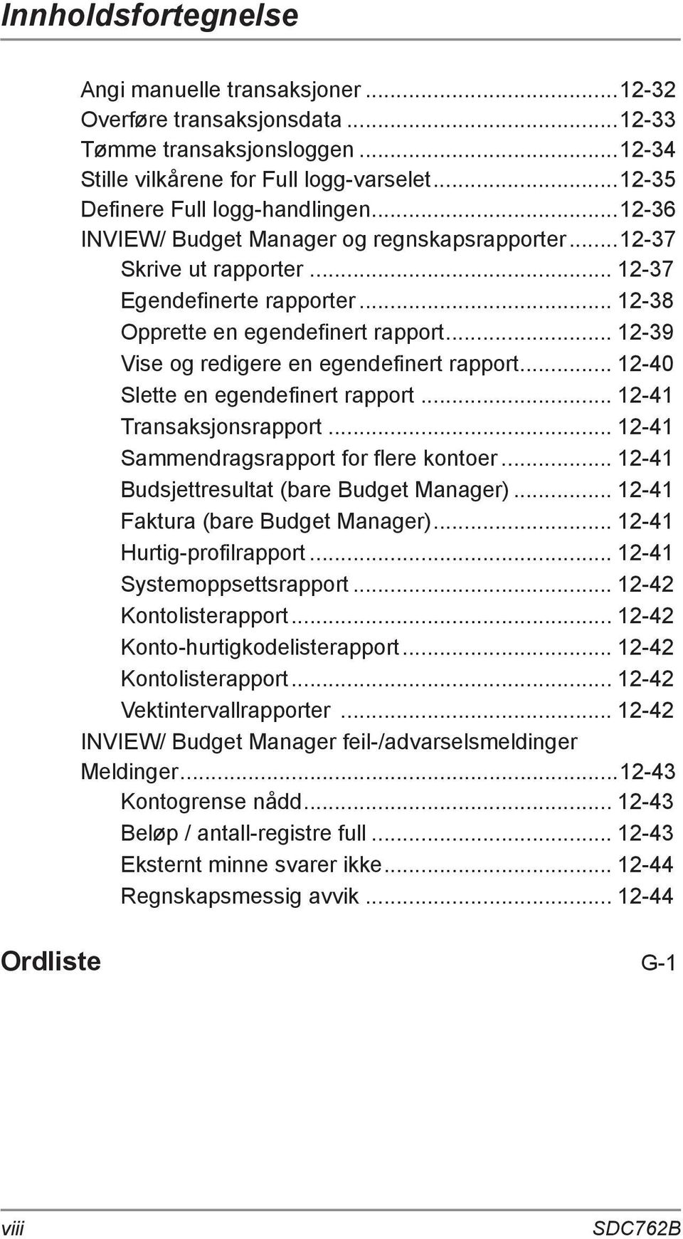 .. 12-39 Vise og redigere en egendefinert rapport... 12-40 Slette en egendefinert rapport... 12-41 Transaksjonsrapport... 12-41 Sammendragsrapport for flere kontoer.