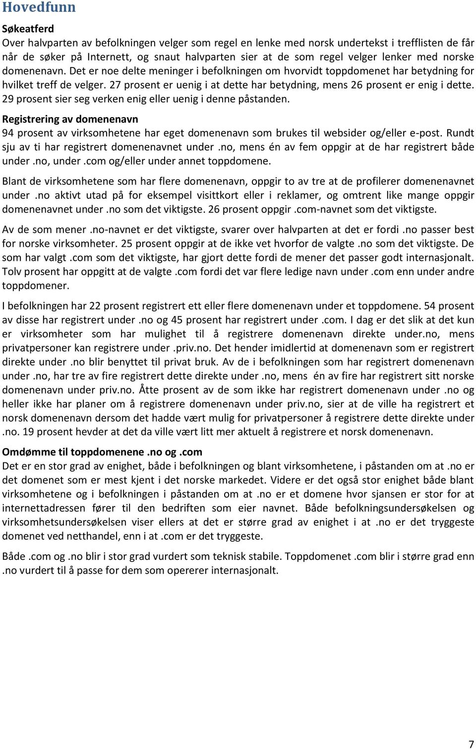 27 prosent er uenig i at dette har betydning, mens 26 prosent er enig i dette. 29 prosent sier seg verken enig eller uenig i denne påstanden.