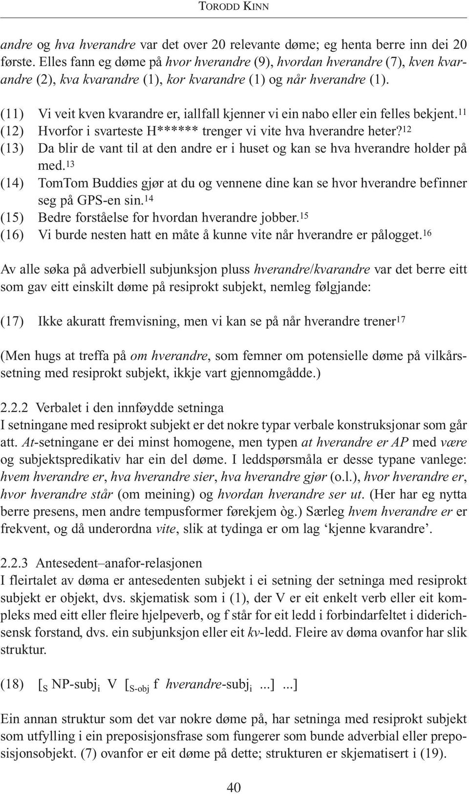 (11) Vi veit kven kvarandre er, iallfall kjenner vi ein nabo eller ein felles bekjent. 11 (12) Hvorfor i svarteste H****** trenger vi vite hva hverandre heter?