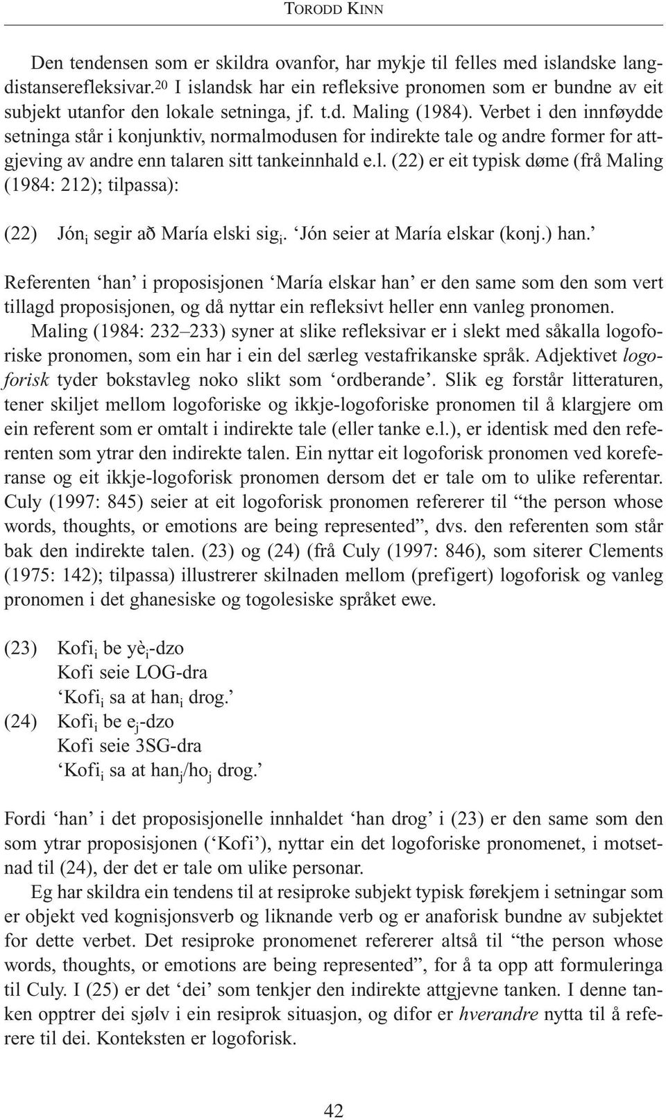 Verbet i den innføydde setninga står i konjunktiv, normalmodusen for indirekte tale og andre former for attgjeving av andre enn talaren sitt tankeinnhald e.l. (22) er eit typisk døme (frå Maling (1984: 212); tilpassa): (22) Jón i segir a María elski sig i.