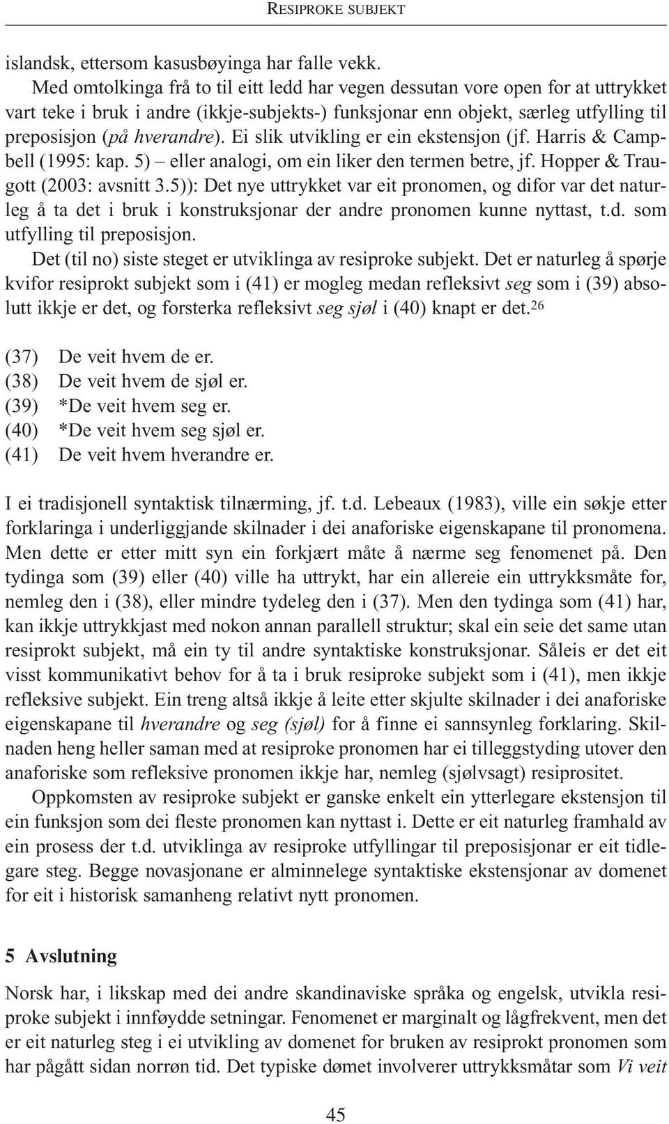 Ei slik utvikling er ein ekstensjon (jf. Harris & Campbell (1995: kap. 5) eller analogi, om ein liker den termen betre, jf. Hopper & Traugott (2003: avsnitt 3.