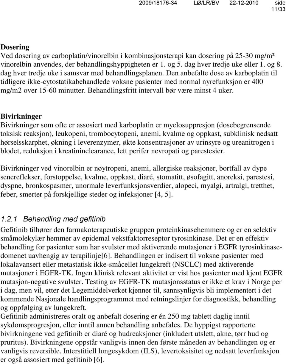 Den anbefalte dose av karboplatin til tidligere ikke-cytostatikabehandlede voksne pasienter med normal nyrefunksjon er 400 mg/m2 over 15-60 minutter. Behandlingsfritt intervall bør være minst 4 uker.