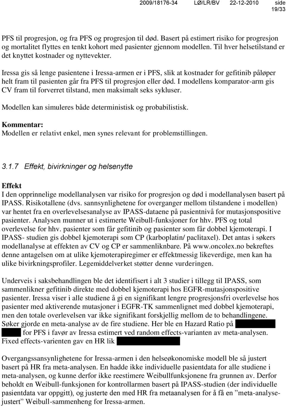 Iressa gis så lenge pasientene i Iressa-armen er i PFS, slik at kostnader for gefitinib påløper helt fram til pasienten går fra PFS til progresjon eller død.