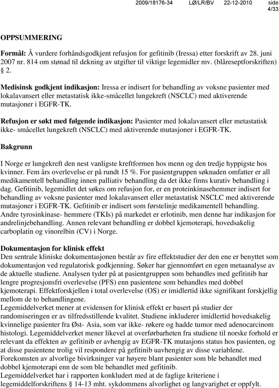 Medisinsk godkjent indikasjon: Iressa er indisert for behandling av voksne pasienter med lokalavansert eller metastatisk ikke-småcellet lungekreft (NSCLC) med aktiverende mutasjoner i EGFR-TK.