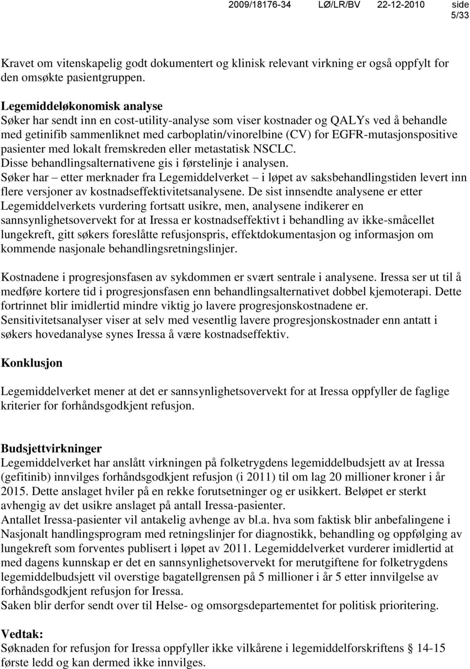 EGFR-mutasjonspositive pasienter med lokalt fremskreden eller metastatisk NSCLC. Disse behandlingsalternativene gis i førstelinje i analysen.