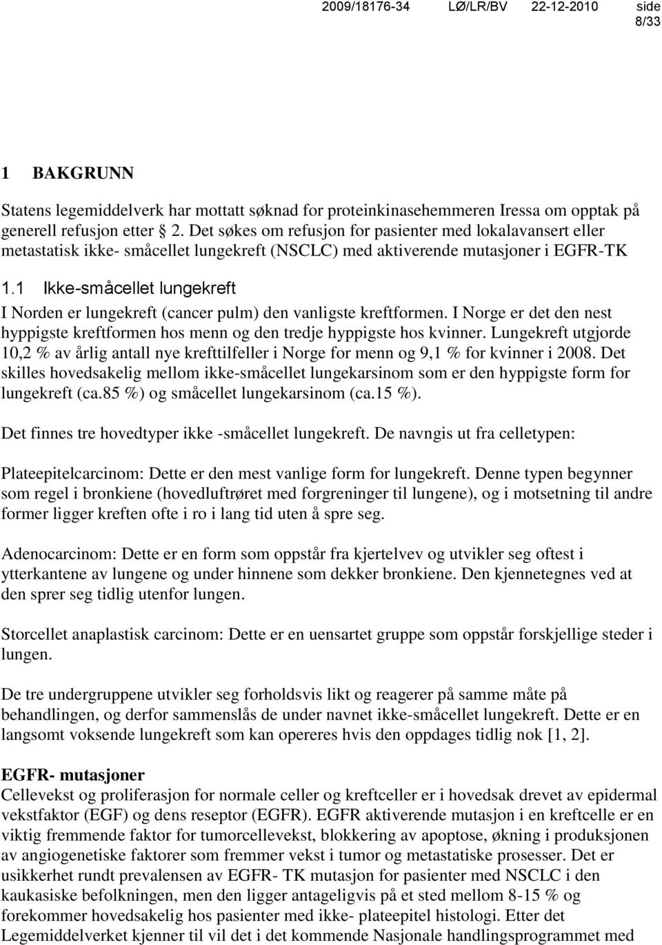 1 Ikke-småcellet lungekreft I Norden er lungekreft (cancer pulm) den vanligste kreftformen. I Norge er det den nest hyppigste kreftformen hos menn og den tredje hyppigste hos kvinner.