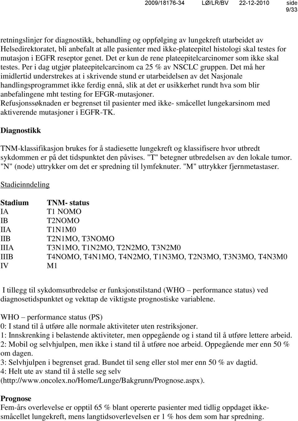 Det må her imidlertid understrekes at i skrivende stund er utarbeidelsen av det Nasjonale handlingsprogrammet ikke ferdig ennå, slik at det er usikkerhet rundt hva som blir anbefalingene mht testing