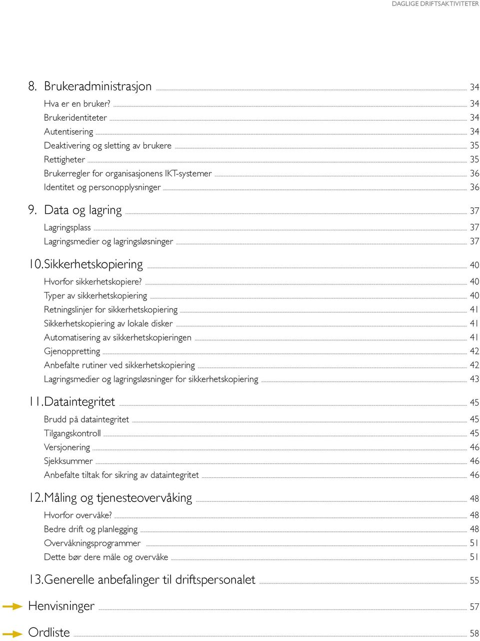 .. 37 10. Sikkerhetskopiering... 40 Hvorfor sikkerhetskopiere?... 40 Typer av sikkerhetskopiering... 40 Retningslinjer for sikkerhetskopiering... 41 Sikkerhetskopiering av lokale disker.