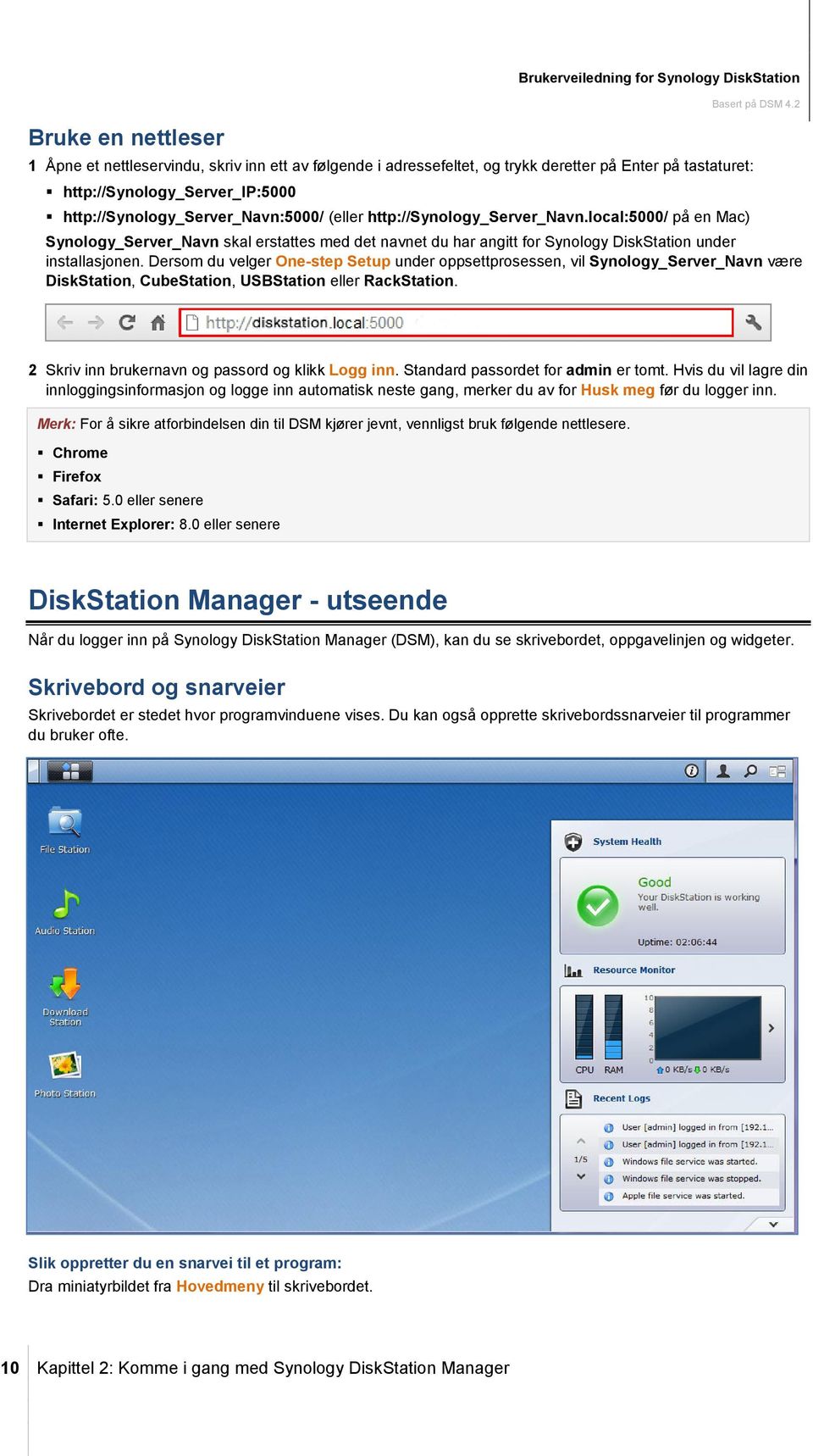 local:5000/ på en Mac) Synology_Server_Navn skal erstattes med det navnet du har angitt for Synology DiskStation under installasjonen.