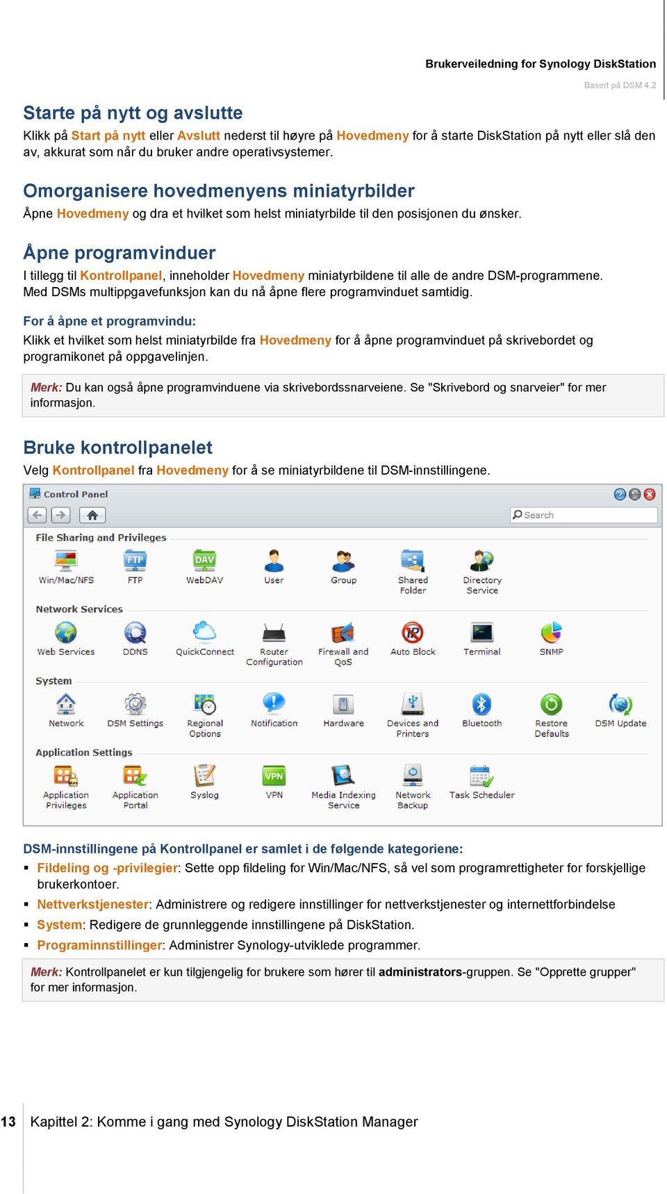 Åpne programvinduer I tillegg til Kontrollpanel, inneholder Hovedmeny miniatyrbildene til alle de andre DSM-programmene. Med DSMs multippgavefunksjon kan du nå åpne flere programvinduet samtidig.