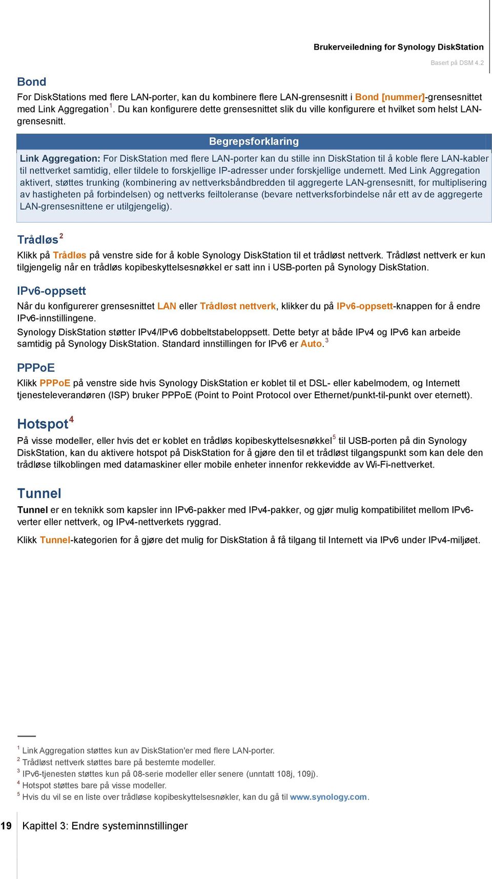 Begrepsforklaring Link Aggregation: For DiskStation med flere LAN-porter kan du stille inn DiskStation til å koble flere LAN-kabler til nettverket samtidig, eller tildele to forskjellige IP-adresser
