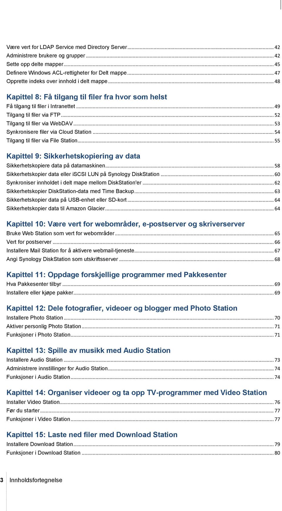 .. 52 Tilgang til filer via WebDAV... 53 Synkronisere filer via Cloud Station... 54 Tilgang til filer via File Station.