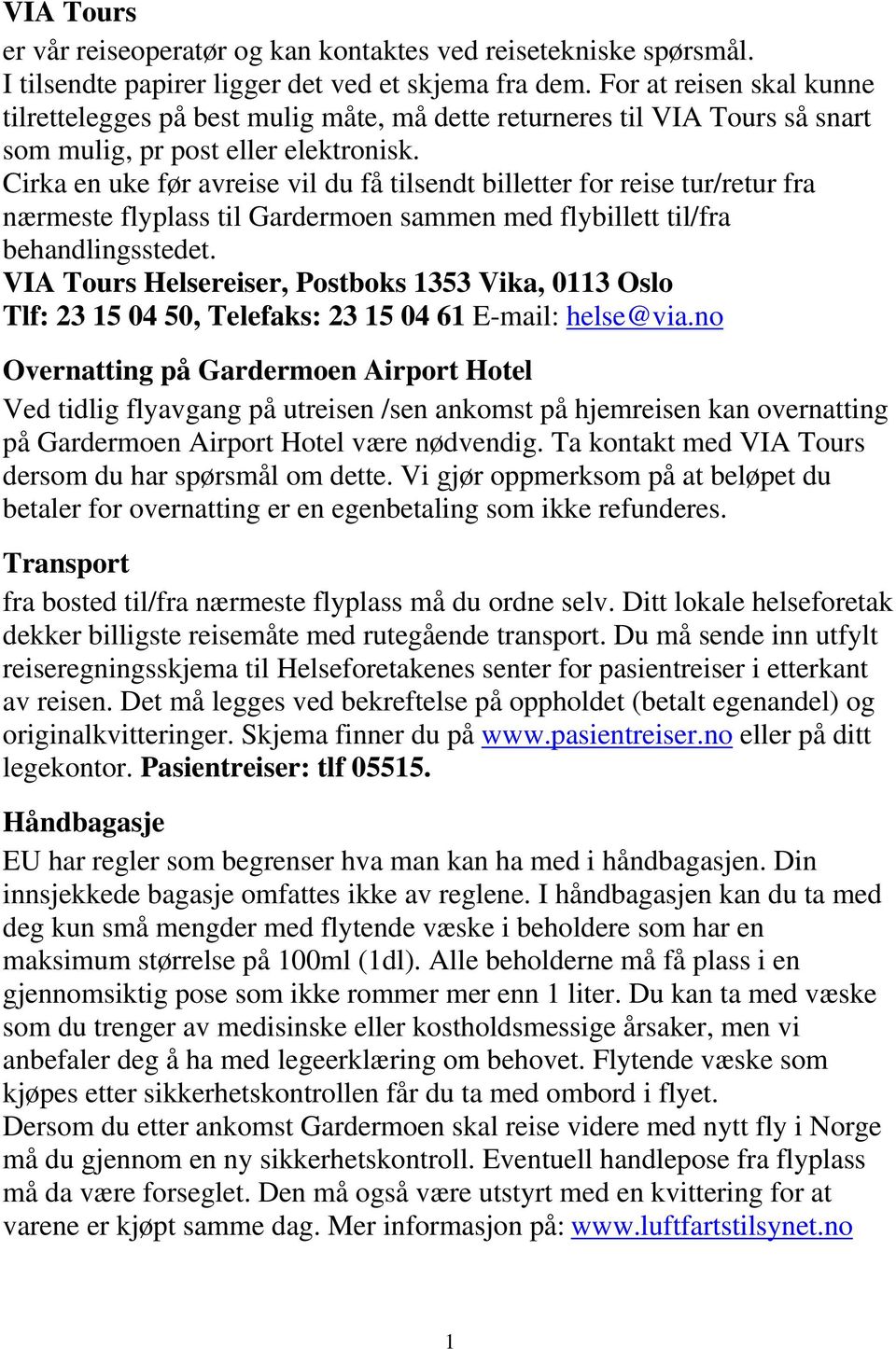 Cirka en uke før avreise vil du få tilsendt billetter for reise tur/retur fra nærmeste flyplass til Gardermoen sammen med flybillett til/fra behandlingsstedet.