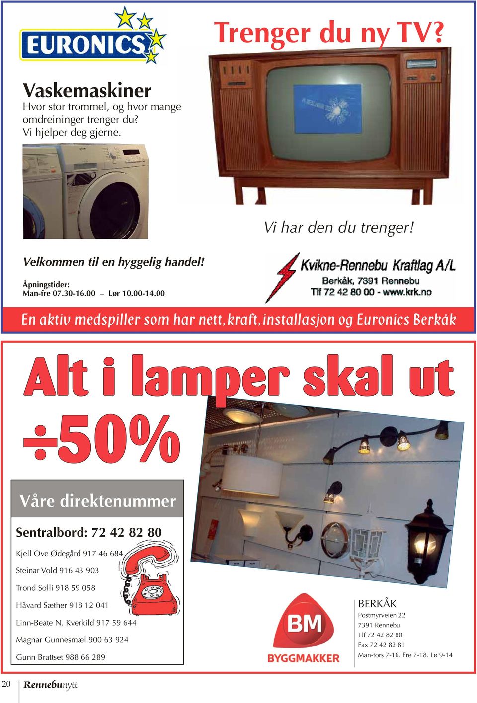 00 En aktiv medspiller som har nett, kraft, installasjon og Euronics Berkåk Alt i lamper skal ut 50% Våre direktenummer Sentralbord: 72 42 82 80 Kjell Ove Ødegård