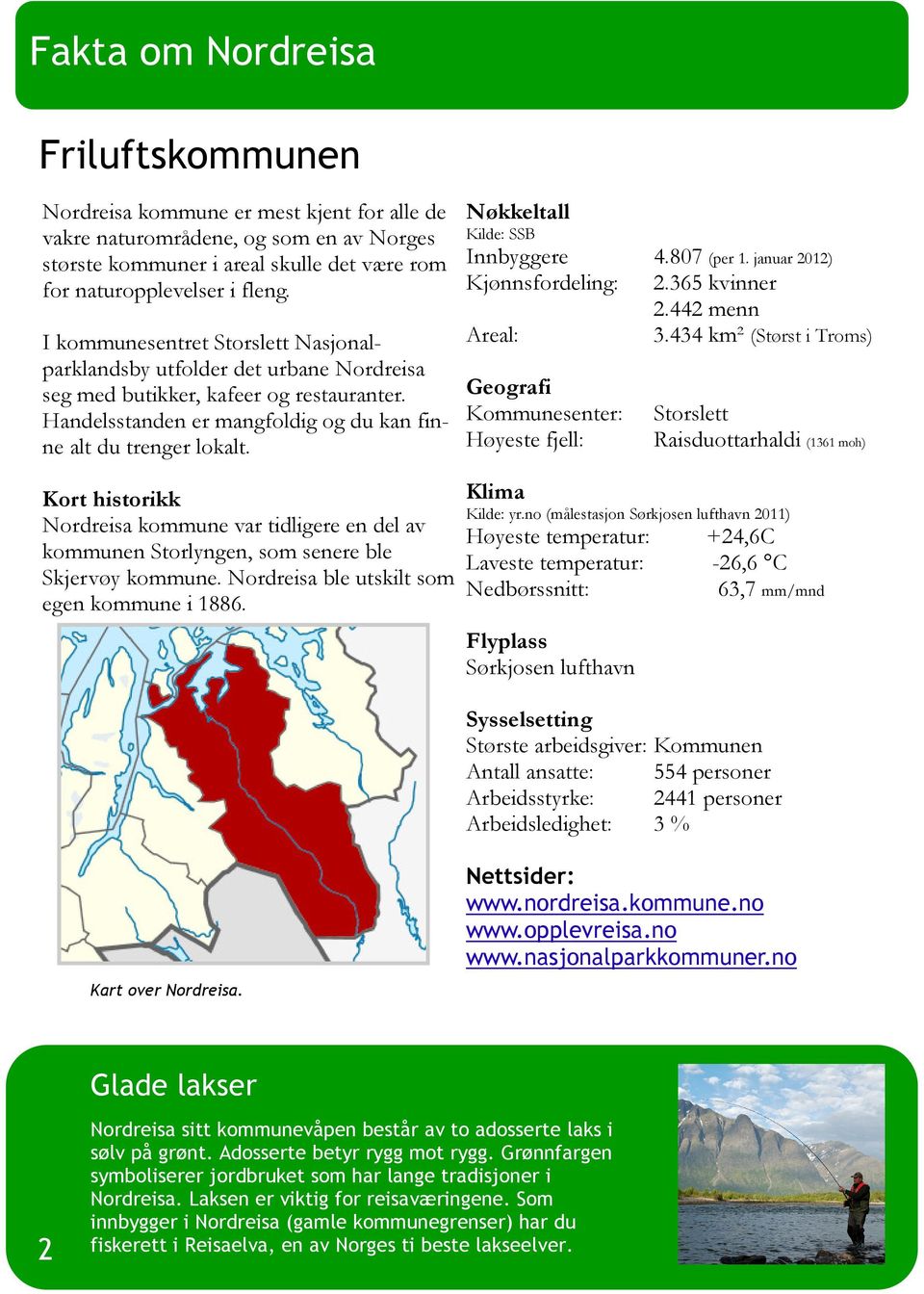 Nøkkeltall Kilde: SSB Innbyggere 4.807 (per 1. januar 2012) Kjønnsfordeling: 2.365 kvinner 2.442 menn Areal: 3.