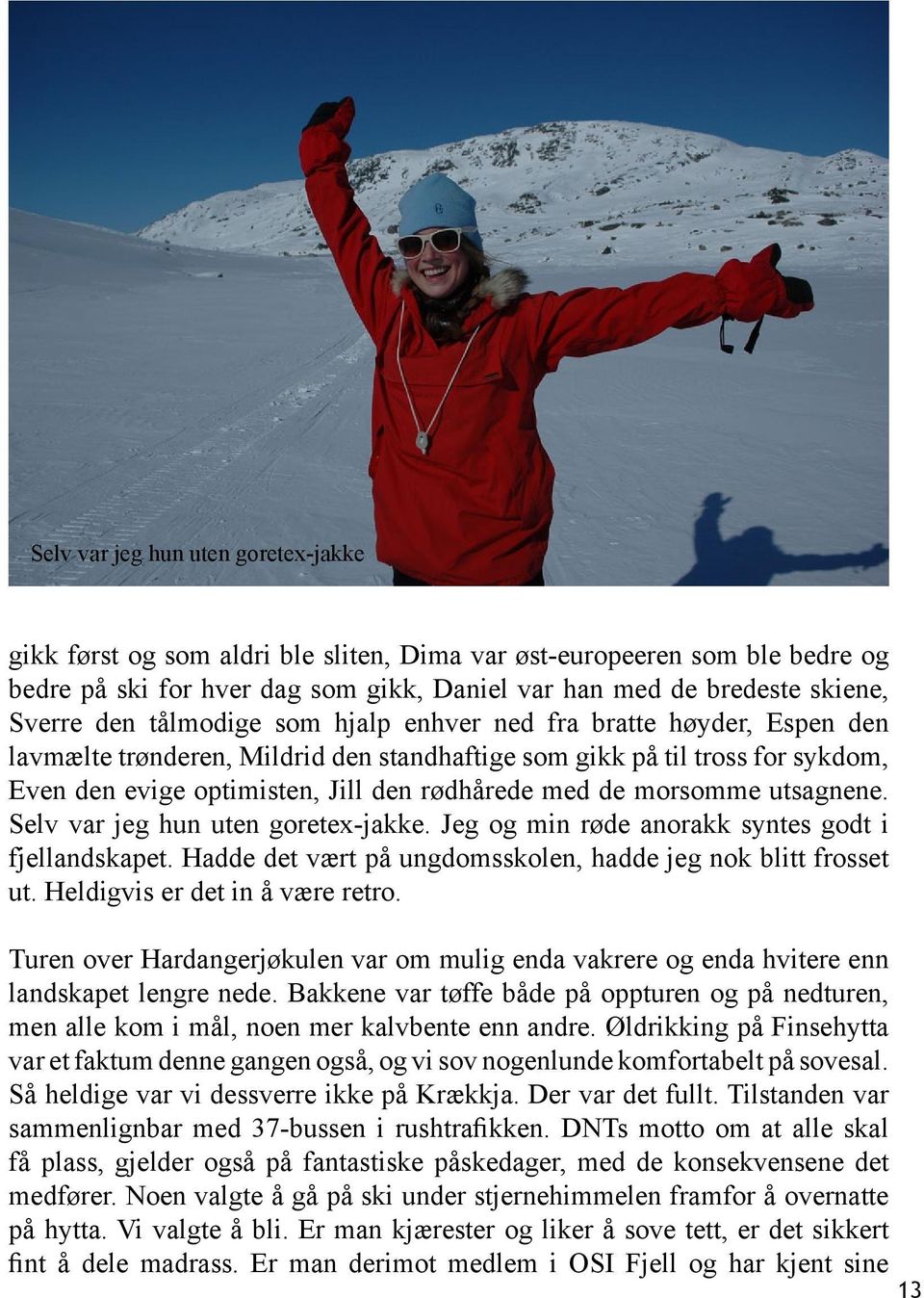 morsomme utsagnene. Selv var jeg hun uten goretex-jakke. Jeg og min røde anorakk syntes godt i fjellandskapet. Hadde det vært på ungdomsskolen, hadde jeg nok blitt frosset ut.