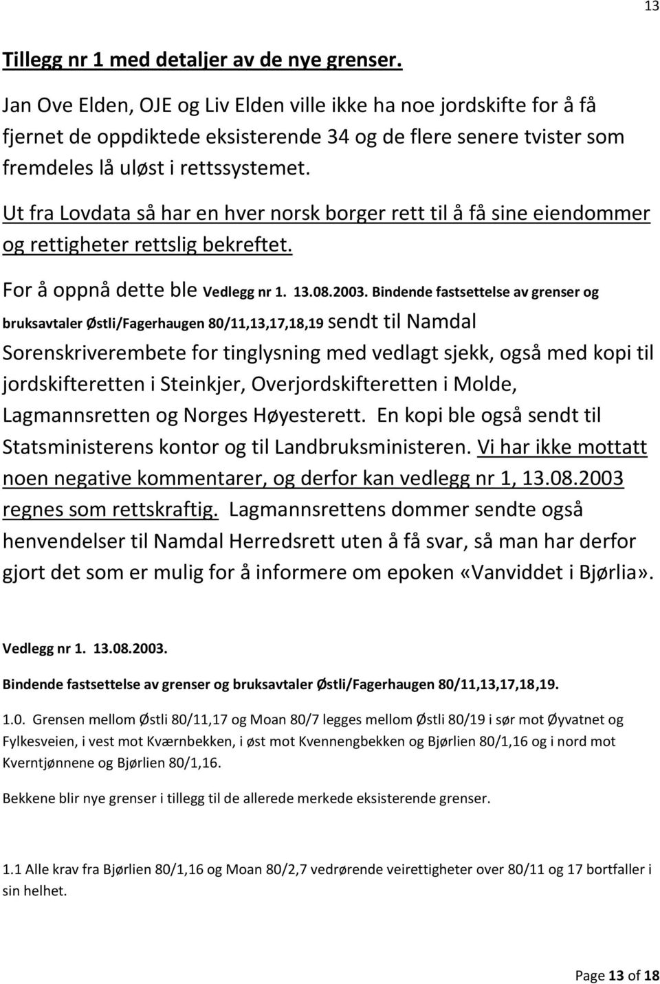 Ut fra Lovdata så har en hver norsk borger rett til å få sine eiendommer og rettigheter rettslig bekreftet. For å oppnå dette ble Vedlegg nr 1. 13.08.2003.