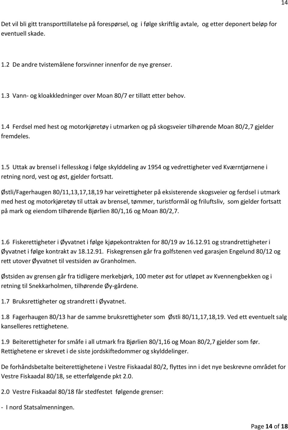 5 Uttak av brensel i fellesskog i følge skylddeling av 1954 og vedrettigheter ved Kværntjørnene i retning nord, vest og øst, gjelder fortsatt.