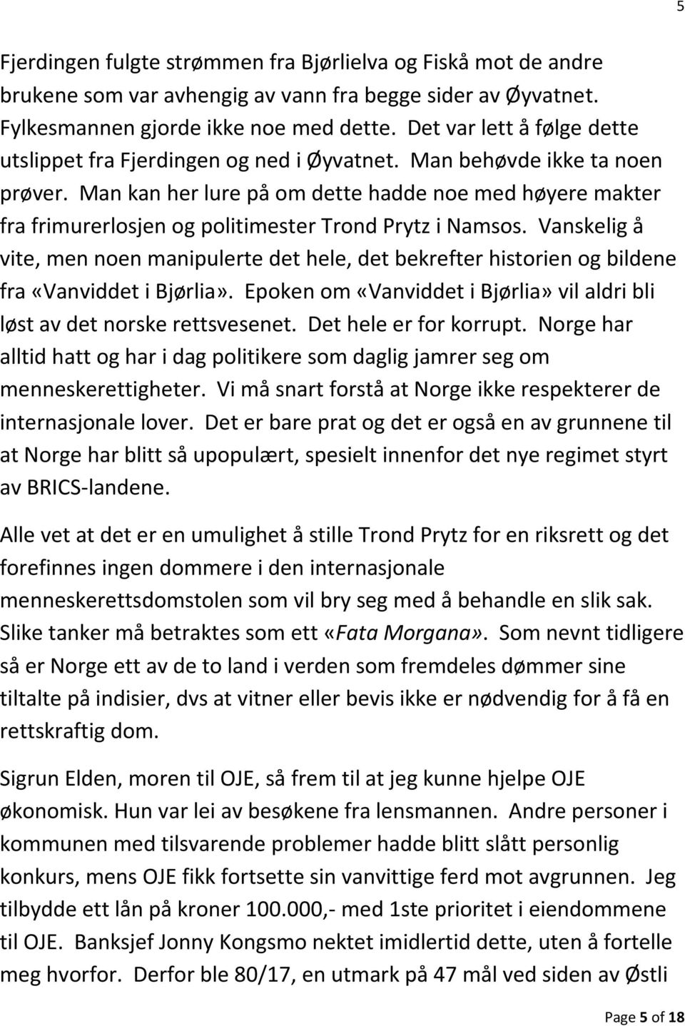 Man kan her lure på om dette hadde noe med høyere makter fra frimurerlosjen og politimester Trond Prytz i Namsos.