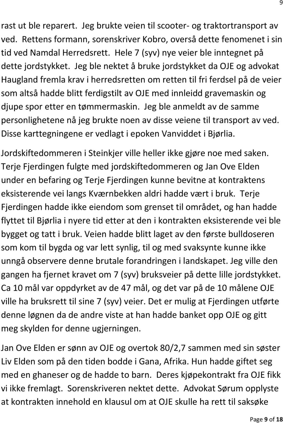 Jeg ble nektet å bruke jordstykket da OJE og advokat Haugland fremla krav i herredsretten om retten til fri ferdsel på de veier som altså hadde blitt ferdigstilt av OJE med innleidd gravemaskin og