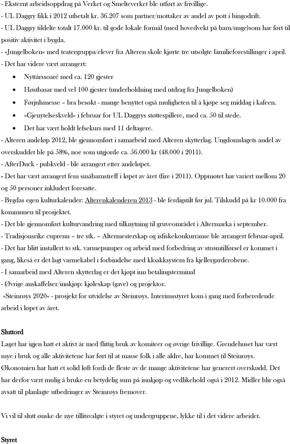 - «Jungelboken» med teatergruppa/elever fra Alteren skole kjørte tre utsolgte familieforestillinger i april. - Det har videre vært arrangert: Nyttårssoaré med ca.