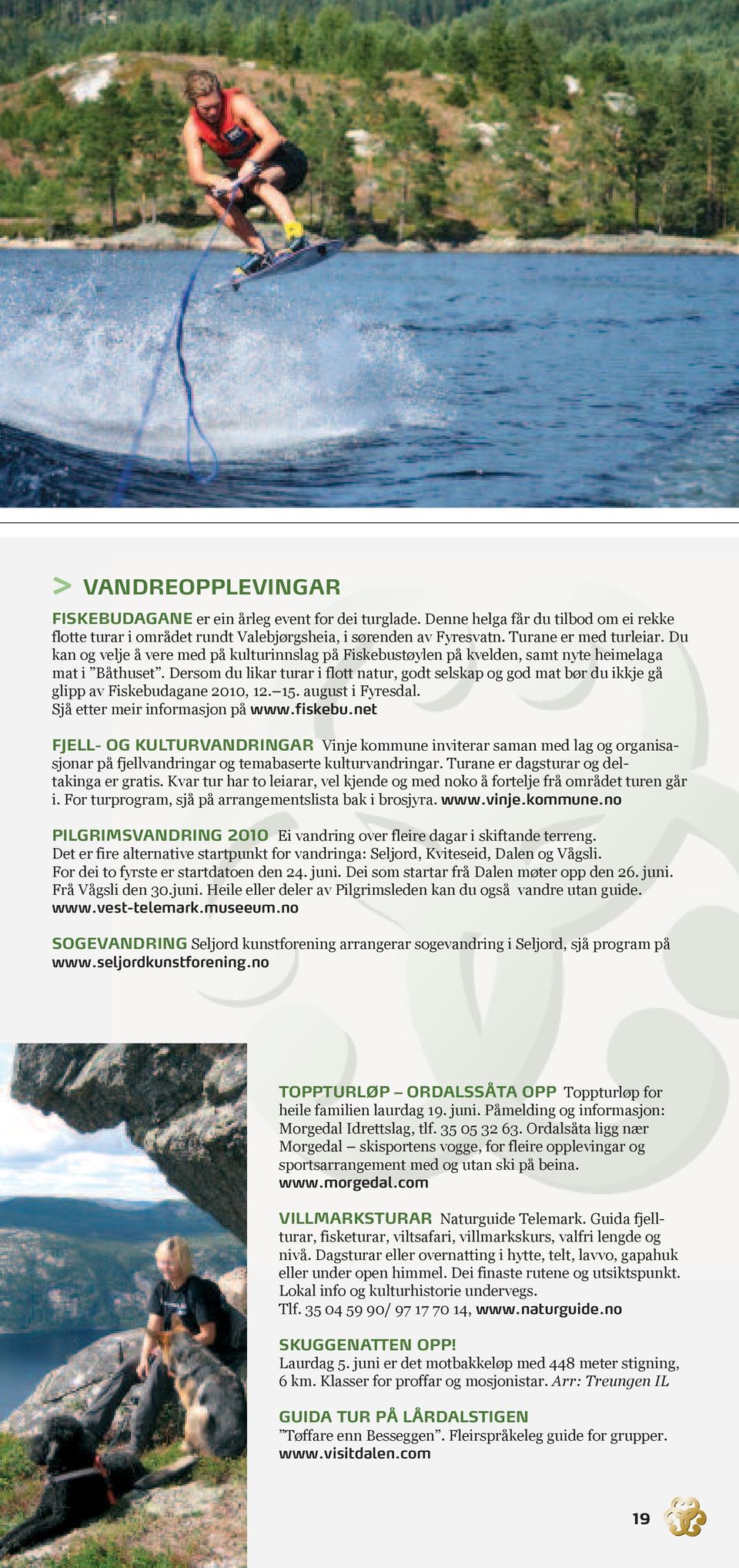 Dersom du likar turar i flott natur, godt selskap og god mat bør du ikkje gå glipp av Fiskebudagane 2010, 12. 15. august i Fyresdal. Sjå etter meir informasjon på www.fiskebu.