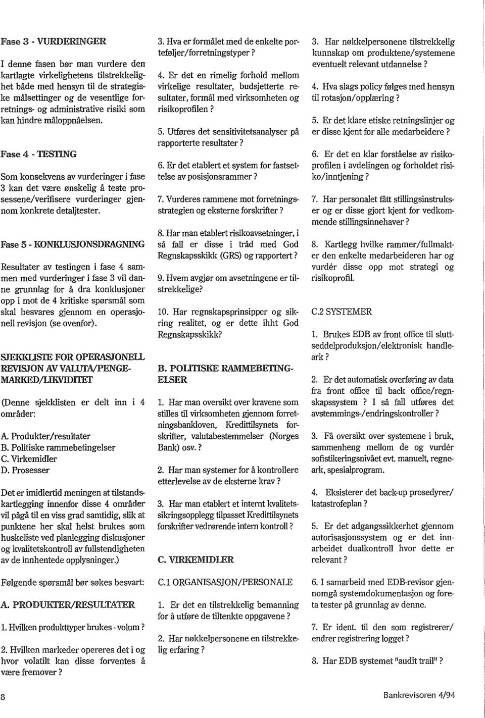 Fase 5 - KONKLUSJONSDRAGNlNG Resultater av testingen i fase 4 sammen med vurderinger i fase 3 vii danne grunnlag for a dra konklusjoner opp i mot de 4 kritiske sparsmai som skal besvares gjennom en