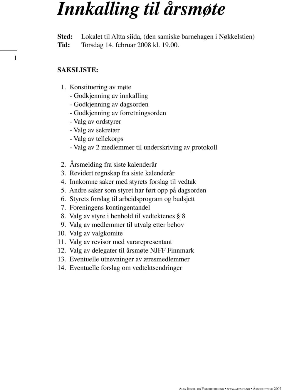 underskriving av protokoll 2. Årsmelding fra siste kalenderår 3. Revidert regnskap fra siste kalenderår 4. Innkomne saker med styrets forslag til vedtak 5.